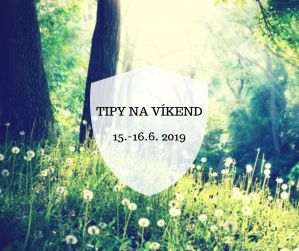TIPY NA VÍKEND 1. - 2.6.2019